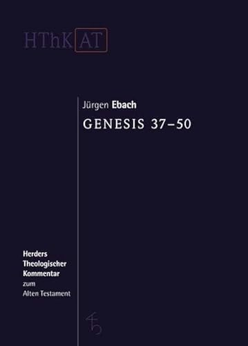 Genesis 37-50 : Übersetzt und ausgelegt von Jürgen Ebach. (Reihe: HThK AT - Herders Theologischer Kommentar zum Alten Testament) - Ebach, Jürgen