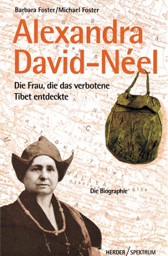 Alexandra David-Neel. Die Frau, die das verbotene Tibet entdeckte ; Die Biographie.