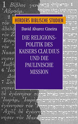 Die Religions-Politik des Kaisers Claudius und die Paulinische Mission [Herders Biblische Studien, Band 19] - Cineira, David Alvarez