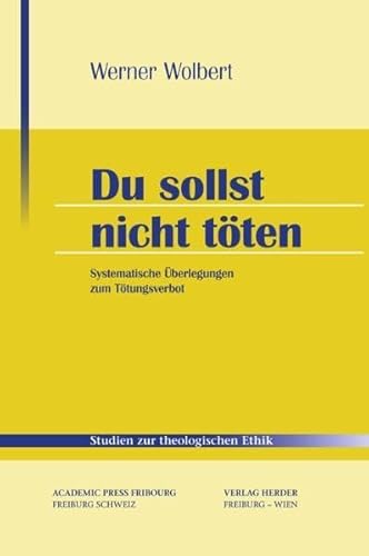 Du sollst nicht töten: Systematische Überlegungen zum Tötungsverbot - Werner Wolbert