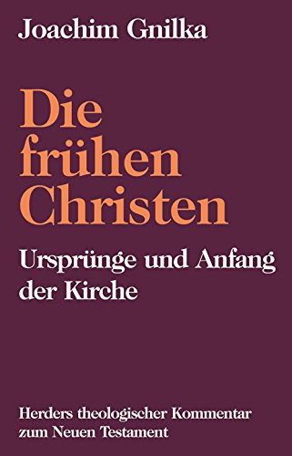 Die frühen Christen : Ursprünge und Anfang der Kirche. Herders theologischer Kommentar zum Neuen Testament ; Suppl.-Bd. 7 - Gnilka, Joachim