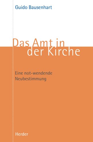 Das Amt in der Kirche. Eine not-wendende Neubestimmung