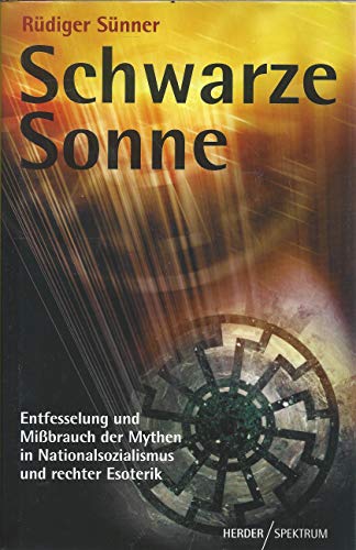 Schwarze Sonne : Entfesselung und Mißbrauch der Mythen in Nationalsozialismus und rechter Esoterik.