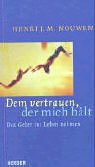 Dem vertrauen, der mich hÃ¤lt. Das Gebet ins Leben nehmen. (9783451279140) by Nouwen, Henri J. M.; Greer, Wendy Wilson.