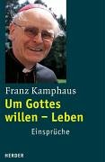 Um Gottes willen - Leben : Einsprüche. Mit einem Vorw. von Heinz-Günther Stobbe - Kamphaus, Franz