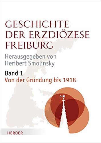Geschichte der Erzdiözese Freiburg Von der Gründung bis 1918 - Angelika Hansert