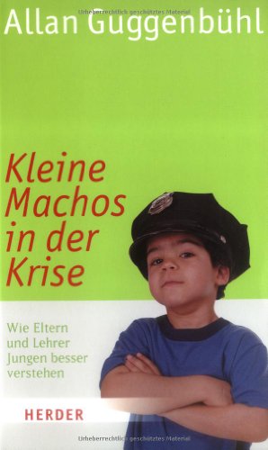 Kleine Machos in der Krise : wie Eltern und Lehrer Jungen besser verstehen Allan Guggenbühl - Guggenbühl, Allan