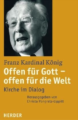 Offen für Gott - offen für die Welt : Kirche im Dialog / Franz König. Übers. und hrsg. von Christa Pongratz-Lippitt. Mit einem Geleitw. von Annemarie Fenzl - König, Franz