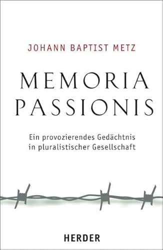 Memoria passionis : ein provozierendes Gedächtnis in pluralistischer Gesellschaft. In Zusammenarbeit mit Johann Reikerstorfer - Metz, Johann Baptist