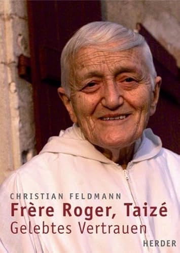 Frère Roger, Taizé : gelebtes Vertrauen. Christian Feldmann