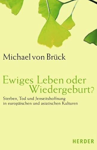 Ewiges Leben oder Wiedergeburt? Sterben, Tod und Jenseitshoffnung in europäischen und asiatischen...