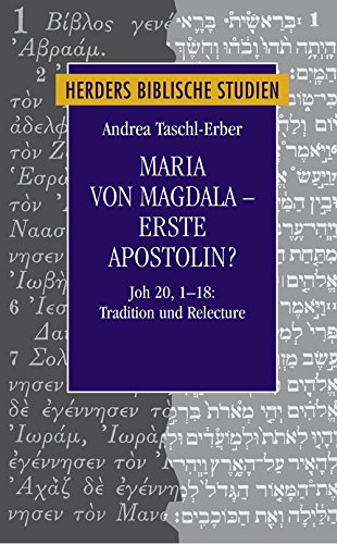 Maria von Magdala - erste Apostolin? Joh. 20, 1-18: Tradition und Relecture. - Taschl-Erber, Andrea