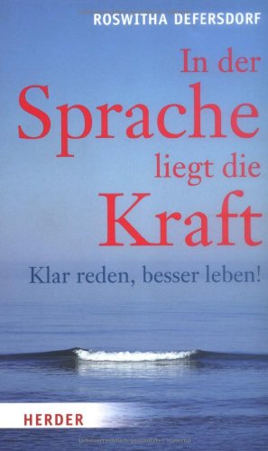 In der Sprache liegt die Kraft : klar reden, besser leben. Roswitha Defersdorf. Mit einem Vorw. von Anselm Grün. Ill. von Sabine Tiemer - Scheurl-Defersdorf, Mechthild R. von