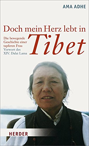 Doch mein Herz lebt in Tibet : die bewegende Geschichte einer tapferen Frau / Ama Adhe. Niedergeschrieben von Joy Blakeslee. Vorw. des XIV. Dalai Lama. Aus dem Amerikan. von Angelika Dörr Die bewegende Geschichte einer tapferen Frau. Vorw. v. XIV. Dalai Lama - Tapontsang, Adhe (Verfasser), Blakeslee, Joy (Mitwirkender)