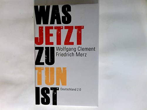 Was jetzt zu tun ist : Deutschland 2.0. Wolfgang Clement/Friedrich Merz. Hrsg. von Ursula Weidenfeld - Clement, Wolfgang und Friedrich Merz