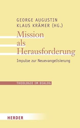 Mission als Herausforderung: Impulse zur Neuevangelisierung (Theologie im Dialog) - Augustin, George und Dr. Klaus Krämer