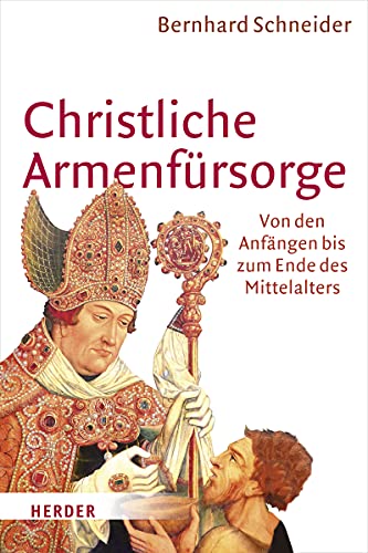 9783451305184: Christliche Armenfursorge: Von Den Anfangen Bis Zum Ende Des Mittelalters. Eine Geschichte Des Helfens Und Seiner Grenzen