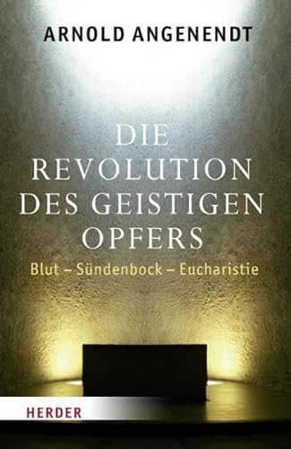 Die Revolution des geistigen Opfers. Blut - Sündenbock - Eucharistie. - Angenendt, Arnold