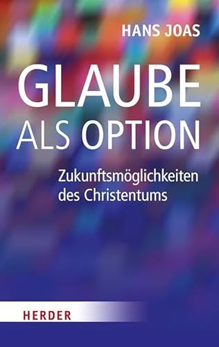 Glaube als Option: ZukunftsmÃ¶glichkeiten des Christentums (9783451305375) by Joas, Hans