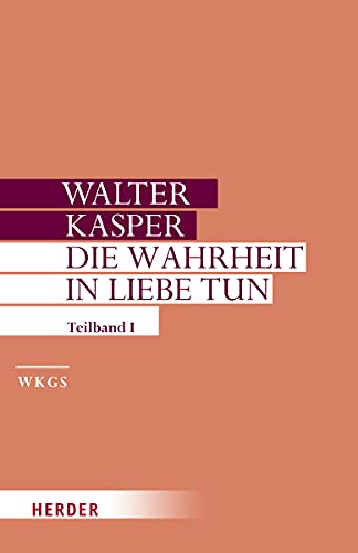 Die Wahrheit in Liebe tun. Tl.2 : Schriften zur Pastoral. Erster Teilband - Walter Kasper