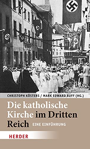 Die Katholische Kirche im Dritten Reich: eine Einführung - Kösters, Christoph; Ruff, Mark E.
