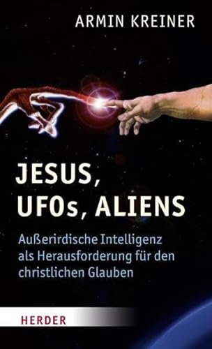 Jesus, UFOs, Aliens. Außerirdische Intelligenz als Herausforderung für den christlichen Glauben. - Kreiner, Armin;