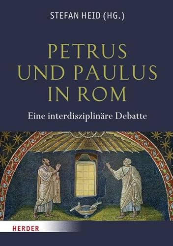 Petrus und Paulus in Rom. Eine interdisziplinäre Debatte. - Heid, Stefan [Hrsg.]