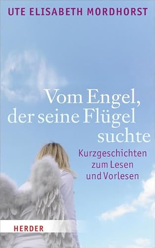 Vom Engel, der seine Flügel suchte. Kurzgeschichten zum Lesen und Vorlesen