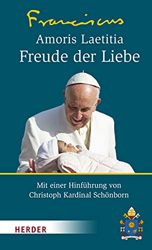 9783451311376: Amoris Laetitia - Freude Der Liebe: Nachsynodales Apostolisches Schreiben Amoris Laetitia Uber Die Liebe in Der Familie. Mit Einer Hinfuhrung Von Christoph Kardinal Schonborn