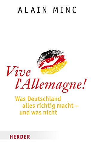 Vive l'Allemagne!: Was Deutschland alles richtig macht - und was nicht : Was Deutschland alles richtig macht - und was nicht - Alain Minc