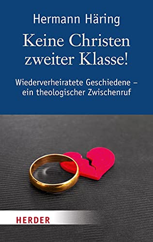 Keine Christen zweiter Klasse!: Wiederverheiratete Geschiedene - ein theologischer Zwischenruf - Häring, Hermann