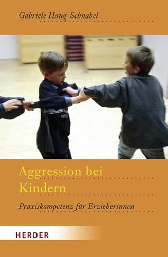 Aggression bei Kindern: Praxiskompetenz fr Erzieherinnen - Haug-Schnabel, Gabriele