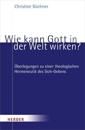 Stock image for Wie kann Gott in der Welt wirken?: berlegungen zu einer theologischen Hermeneutik des Sich-Gebens for sale by medimops