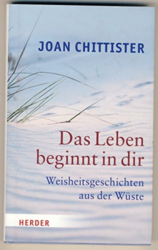 Das Leben beginnt in dir: Weisheitsgeschichten aus der Wüste - Joan Chittister