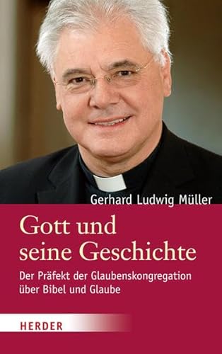 Gott und seine Geschichte: Der Präfekt der Glaubenskongregation über Bibel und Glaube. Ein Gesprä...