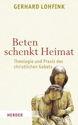 Beten schenkt Heimat: Theologie und Praxis des christlichen Gebets - Lohfink, Gerhard
