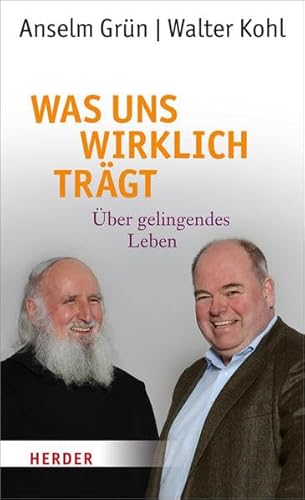 Was uns wirklich trägt: Über gelingendes Leben : Über gelingendes Leben - Anselm Grün, Walter Kohl