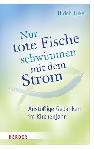 Beispielbild fr Nur tote Fische schwimmen mit dem Strom: Anstige Gedanken im Kirchenjahr zum Verkauf von medimops