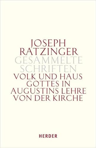 Joseph Ratzinger - Gesammelte Schriften: Volk und Haus Gottes in Augustins Lehre von der Kirche: Die Dissertation und weitere Studien zu Augustinus und zur Theologie der Kirchenväter - Ratzinger Prof., Joseph