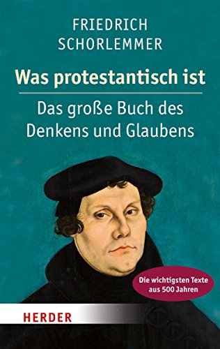 9783451347696: Was protestantisch ist: Das groe Buch des Denkens und Glaubens - Die wichtigsten Texte aus 500 Jahren