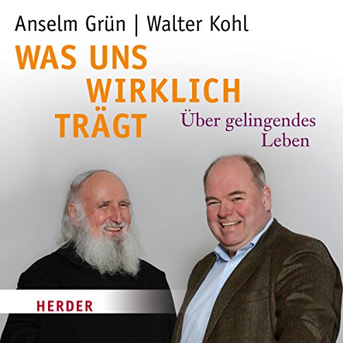 Was uns wirklich trägt: Über gelingendes Leben - Grün, Anselm, Kohl, Walter