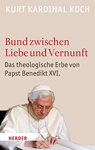Bund zwischen Liebe und Vernunft: Das theologische Erbe von Papst Benedikt XVI. - Koch, Kurt