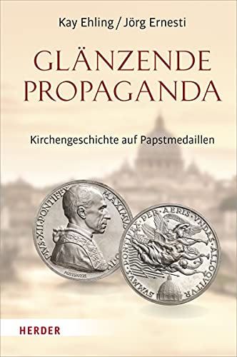Glänzende Propaganda. Kirchengeschichte auf Papstmedaillen. - Ehling, Kay und Jörg Ernesti