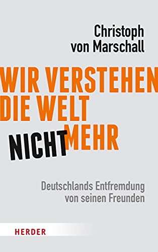 9783451380747: Wir verstehen die Welt nicht mehr: Deutschlands Entfremdung von seinen Freunden