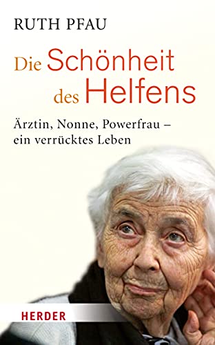 Die Schönheit des Helfens Ärztin, Nonne, Powerfrau - ein verrücktes Leben - Pfau, Ruth