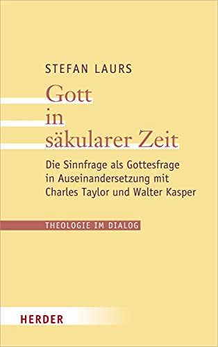 9783451387272: Gott in Sakularer Zeit: Die Sinnfrage Als Gottesfrage in Auseinandersetzung Mit Charles Taylor Und Walter Kasper: 27 (Theologie Im Dialog)