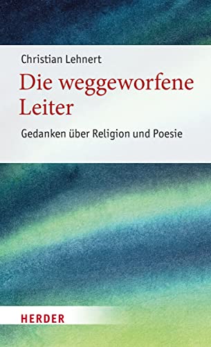 Beispielbild fr Die weggeworfene Leiter: Gedanken ber Religion und Poesie (7) (Poetikdozentur Literatur und Religion) zum Verkauf von medimops