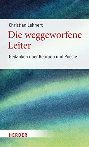 9783451394874: Die weggeworfene Leiter: Gedanken ber Religion und Poesie: 7 (Poetikdozentur Literatur Und Religion, 7)