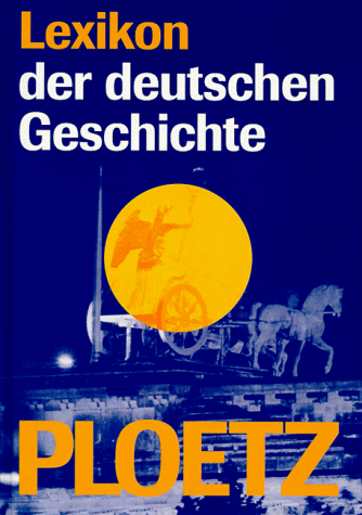 Ploetz Lexikon der deutschen Geschichte. Deutsche Geschichte von A bis Z. Personen und Begriffe - Bearb. der Ploetz-Red., Beate Braitling u.a.