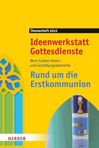 Rund um die Erstkommunion. Wort-Gottes-Feiern und Gestaltungselemente. Ideenwerkstatt Gottesdienste. Themenheft 2012. - Diverse